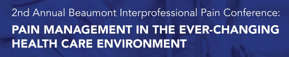 2nd Annual Beaumont Interprofessional Pain Conference Pain